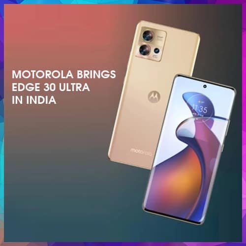 Motorola brings Edge 30 Ultra in India